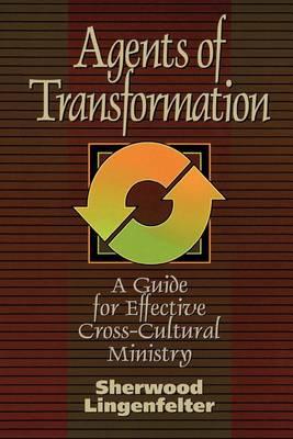 Agents of Transformation : A Guide for Effective Cross-Cultural Ministry