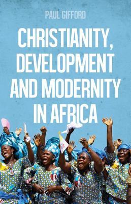 Christianity, Development and Modernity In Africa book by Paul Gifford