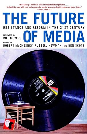 The Future of Media: Resistance and Reform in the 21st Century by by Robert W. McChesney