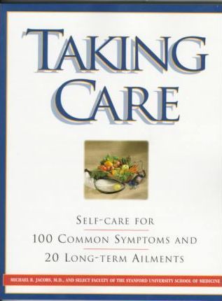 Taking Care : Self-Care for 100 Common Symptoms and 20 Long-Term Ailments