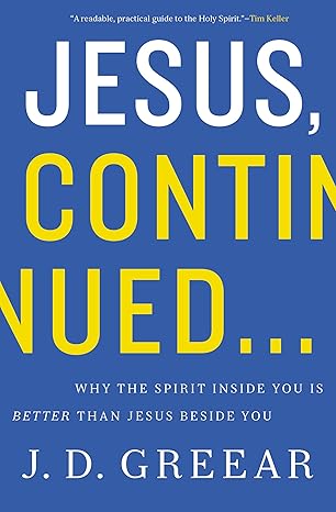 Jesus Continued: Why the Spirit Inside You Is Better than Jesus Beside You book by J. D. Greear