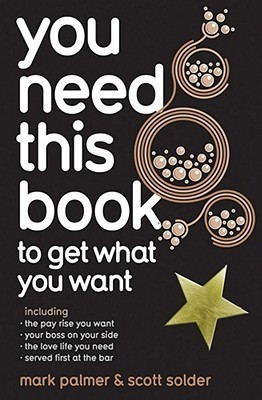 You Need This Book to Get What You Want book by Mark Palmer ,  Scott Solder