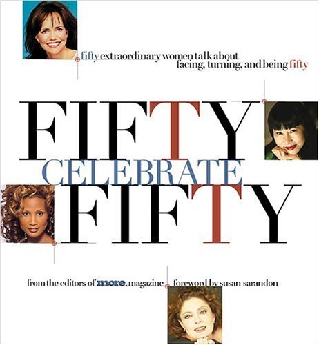 50 Celebrate 50: Fifty Extraordinary Women Talk About Facing, Turning, and Being Fifty