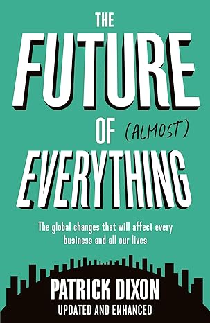 The Future of Almost Everything: How our world will change over the next 100 years  book by Patrick Dixon