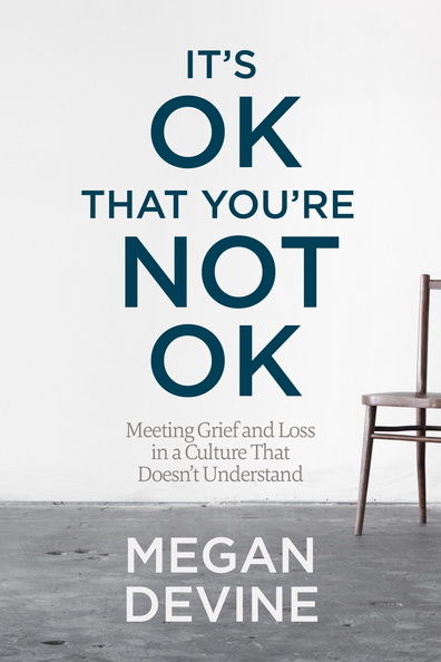 It's OK That You're Not OK: Meeting Grief and Loss in a Culture That Doesn't Understand book by Megan Devine