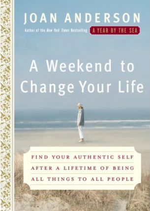 A Weekend to Change Your Life : Find Your Authentic Self After a Lifetime of Being All Things to All People