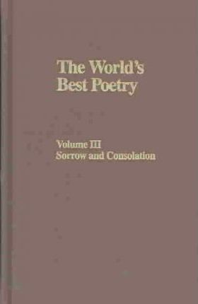 World's Best Poetry Volume 3: Sorrow / Consolation