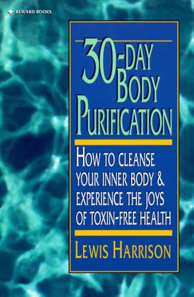 30 Day Body Purification: How to Cleanse Your Inner Body and Experience the Joys of Toxin-Free Health