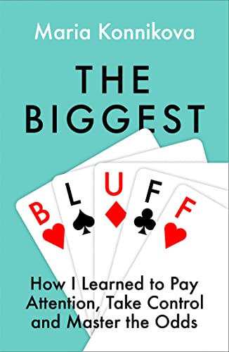 The Biggest Bluff: How I Learned to Pay Attention, Master Myself, and Win book by Maria Konnikova