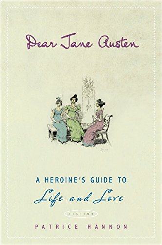 Dear Jane Austen: A Heroine's Guide to Life and Love