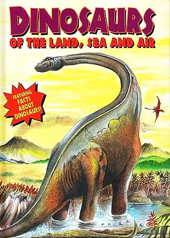 Dinosaurs Of The Land, Sea And Air book by