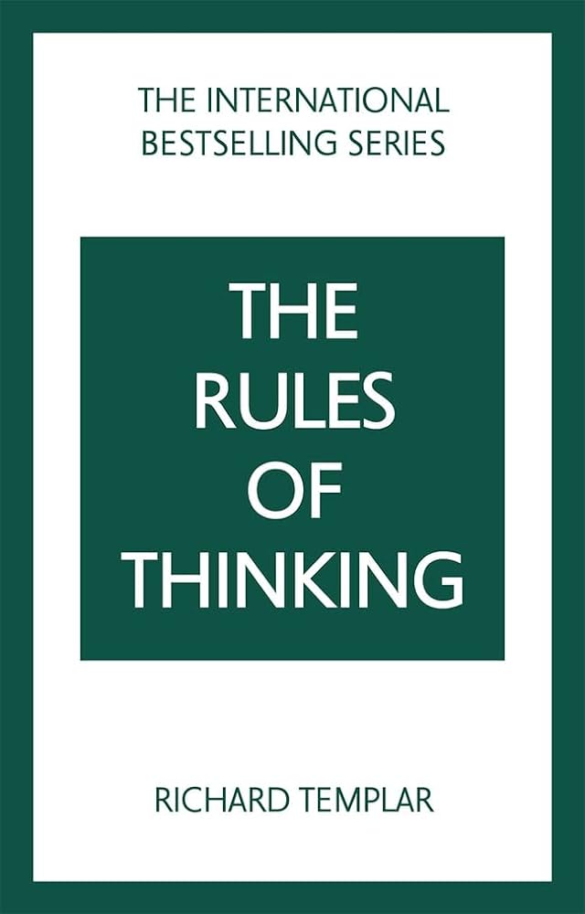 The Rules of Thinking: A Personal Code to Think Yourself Smarter, Wiser and Happier book by Richard Templar