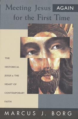 Meeting Jesus Again for the First Time: The Historical Jesus and the Heart of Contemporary Faith book by Marcus J. Borg