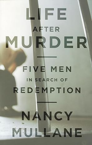 Life After Murder: Five Men in Search of Redemption book by Nancy Mullane