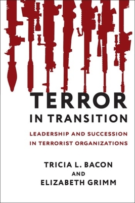Terror in Transition: Leadership and Succession in Terrorist Organizations book by Tricia Bacon