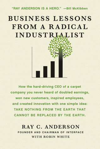 Business Lessons from a Radical Industrialist: How a CEO Doubled Earnings, Inspired Employees and Created Innovation from One Simple Idea book by Ray C. Anderson