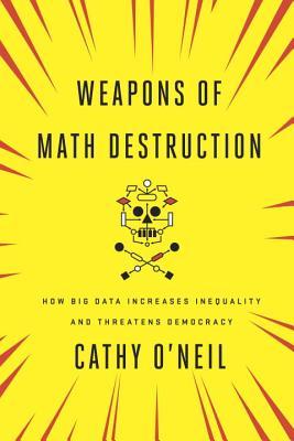 Weapons of Math Destruction: How Big Data Increases Inequality and Threatens Democracy book by Cathy O'Neil