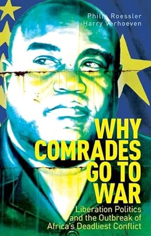 Why Comrades Go to War: Liberation Politics and the Outbreak of Africa's Deadliest Conflict book by Philip G. Roessler