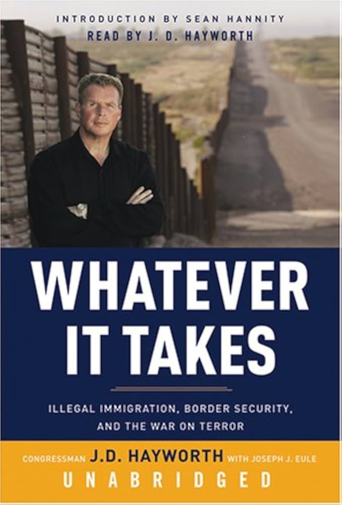 Whatever It Takes: Illegal Immigration, Border Security, and the War on Terror by J. D. Hayworth