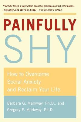 Painfully Shy : How to Overcome Social Anxiety and Reclaim Your Life