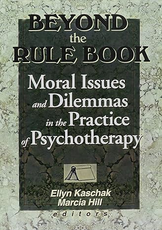 Beyond the Rule Book: Moral Issues and Dilemmas in the Practice of Psychotherapy