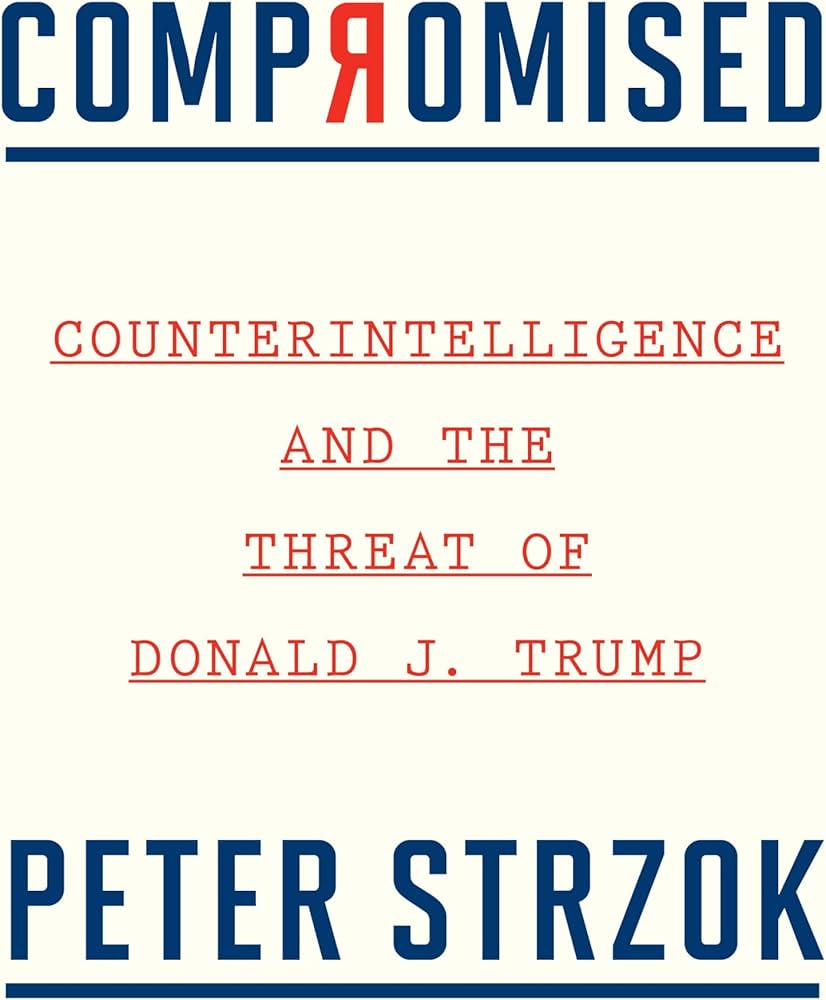 Compromised: Counterintelligence and the Threat of Donald J. Trump book by Peter Strzok