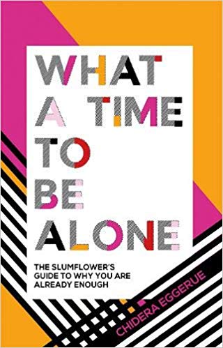 What a Time to Be Alone: The Slumflower's Guide to Why You Are Already Enough book by Chidera Eggerue