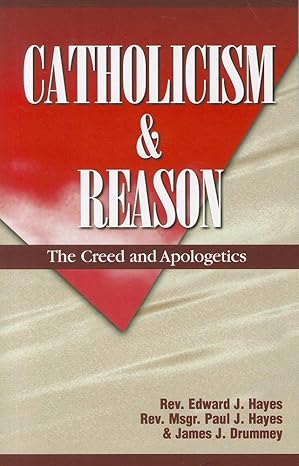 Catholicism & Reason: The Creed & Apologetics book by Edward J. Hayes