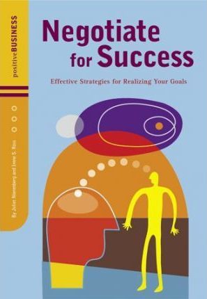 Negotiate for Success : Effective Strategies for Realizing Your Goals