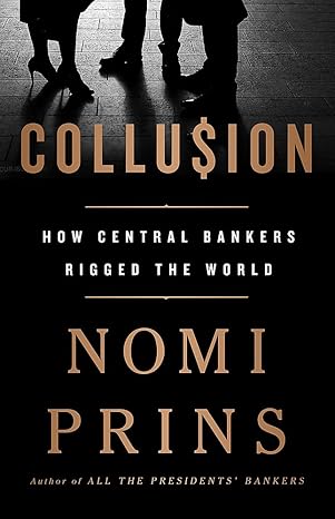 Collusion: How Central Bankers Rigged the World book by Nomi Prins