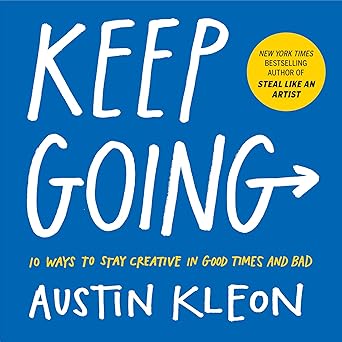 Keep Going: 10 Ways to Stay Creative in Good Times and Bad (Austin Kleon) book by Austin Kleon