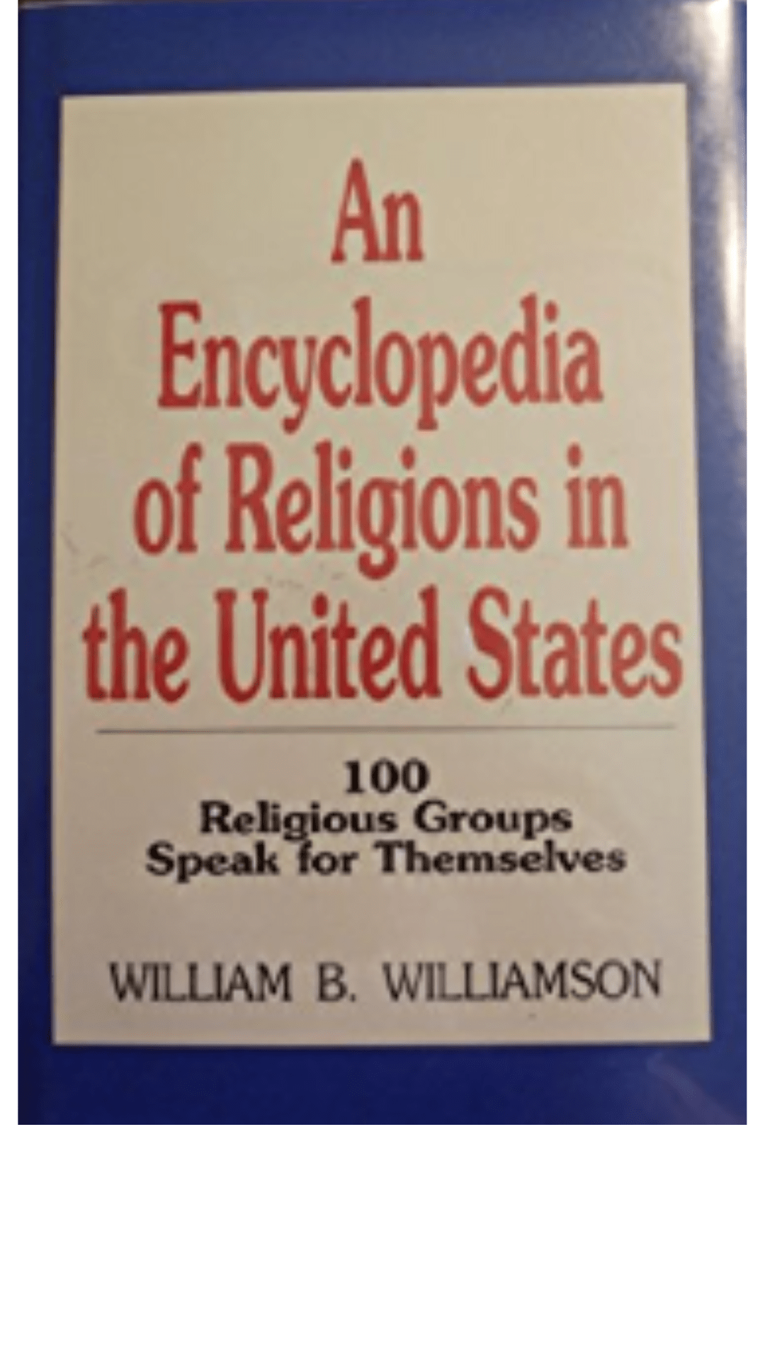 An Encyclopedia of Religions in the United States : One Hundred Religious Groups Speak for Themselves