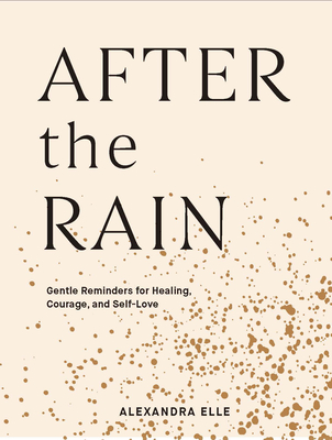 After the Rain: Gentle Reminders for Healing, Courage, and Self-Love book by Alexandra Elle