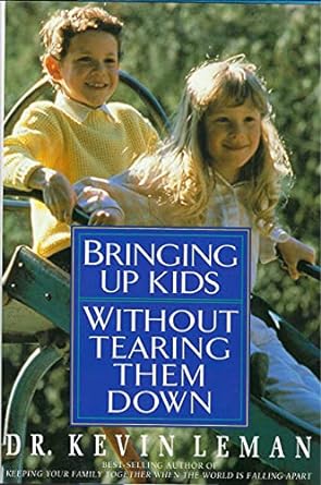 Bringing up Kids without Tearing Them down by Kevin Leman