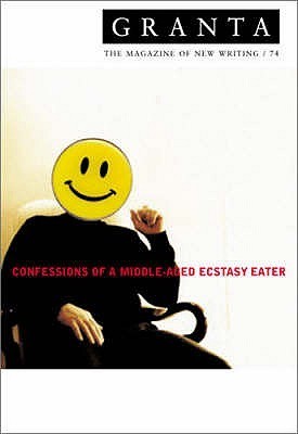 Granta 74: Confessions of a Middle-aged Ecstasy-eater book by Ian Jack