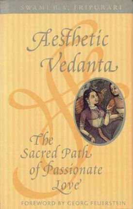 Aesthetic Vedanta : The Sacred Path of Passionate Love