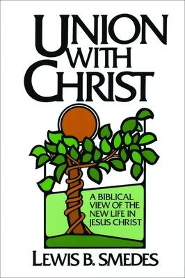 Union with Christ : Biblical View of the New Life in Jesus Christ