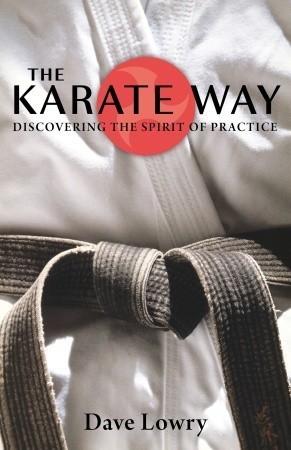 The Karate Way: Discovering the Spirit of Practice book by Dave Lowry