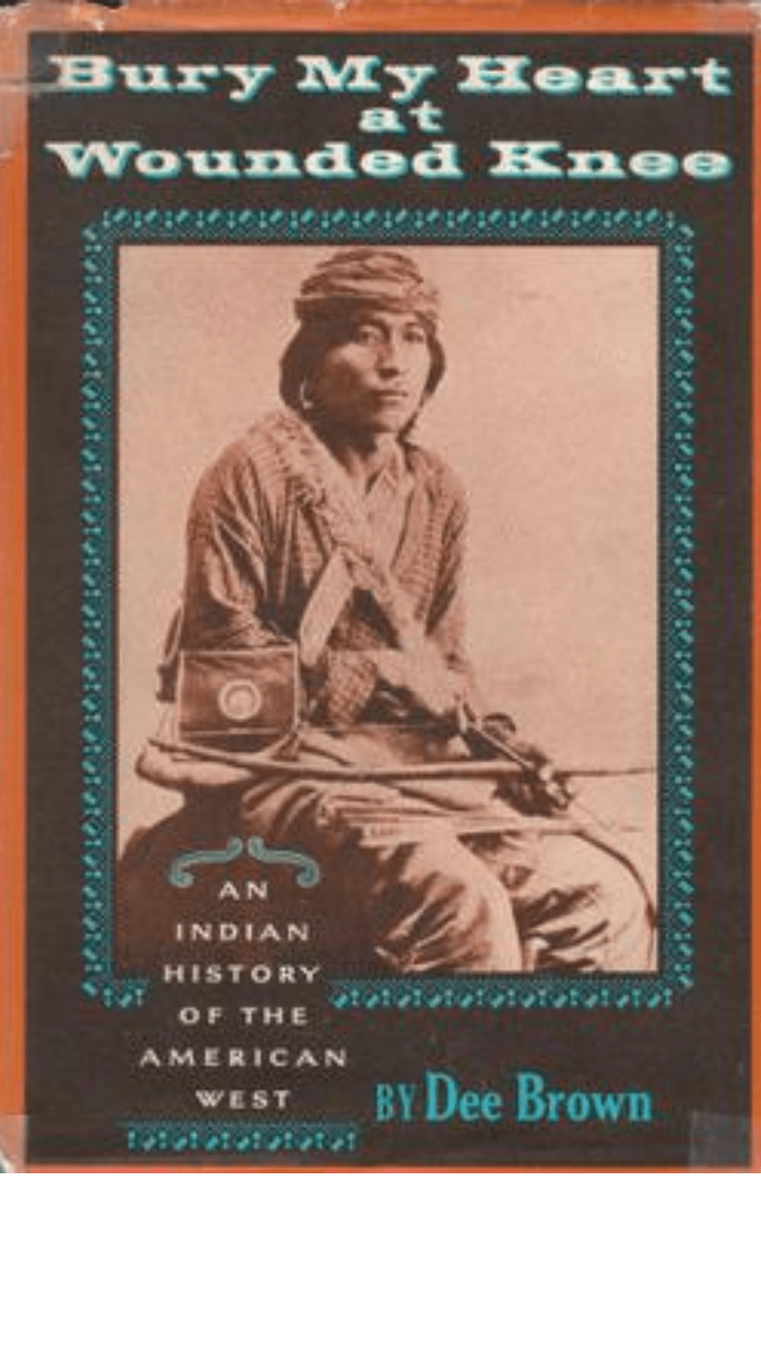 Bury My Heart at Wounded Knee : An Indian History of the American West