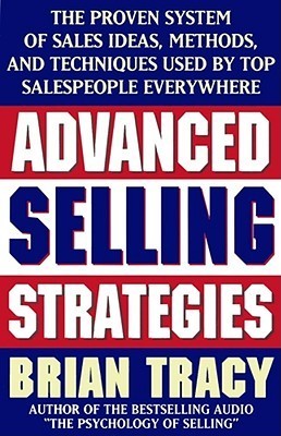 Advanced Selling Strategies: The Proven System of Sales Ideas, Methods, and Techniques Used by Top Salespeople Everywhere book by Brian Tracy