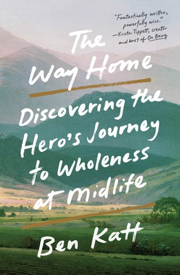 The Way Home: Discovering the Hero's Journey to Wholeness at Midlife book by Ben Katt