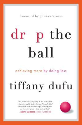 Drop the Ball: Achieving More by Doing Less book by Tiffany Dufu