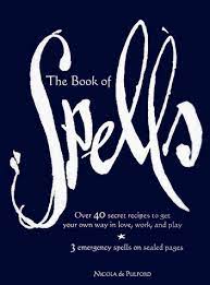 The Book of Spells: Over 40 Secret Recipes to Get Your Own Way in Love, Work, and Play
