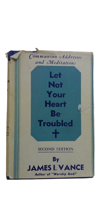 Let Not Your Heart Be Troubled by James I. Vance