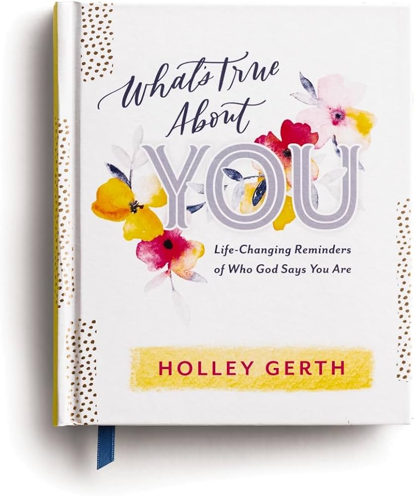 What's True about You: Life-Changing Reminders of Who God Says You Are book by Holley Gerth