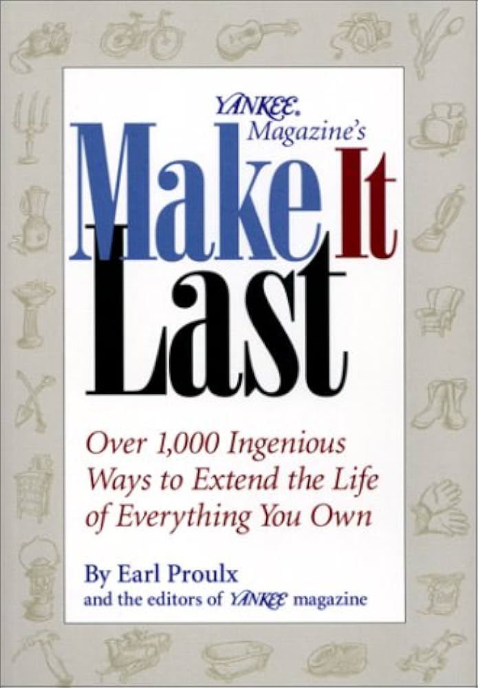 Yankee Magazine's Make It Last: Over 1,000 Ingenious Ways to Extend the Life of Everything You Own book by Earl Proulx