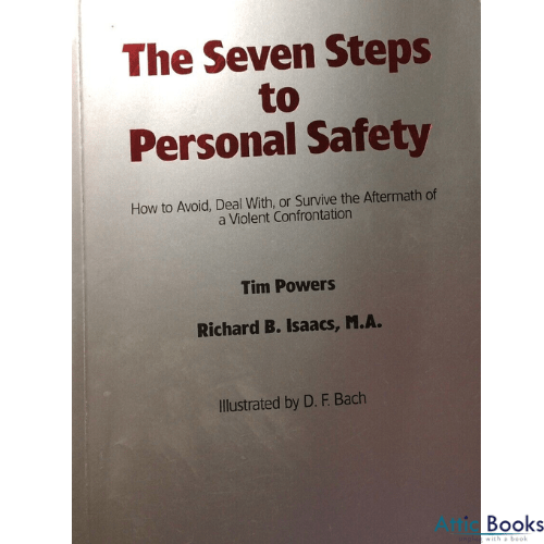 The Seven Steps to Personal Safety: How to Avoid, Deal With or Survive the Aftermath of a Once-In-A-Lifetime Violent Confrontation
