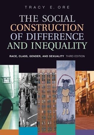 The Social Construction of Difference and Inequality: Race, Class, Gender, and Sexuality Book by Tracy E. Ore