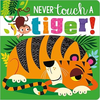 Never Touch a Tiger! book by Rosie Greening (Touch and Feel Board Book)