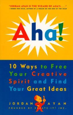 Aha! : 10 Ways to Free Your Creative Spirit and Find Your Great Ideas